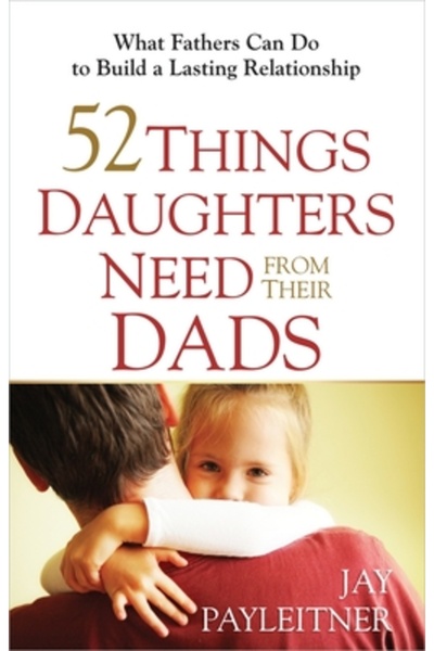 Harvest House Publ 52 Things Daughters Need from Their Dads: What Fathers Can Do to Build a Lasting Relationship