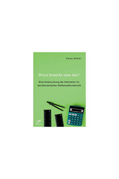 Diplomica Verlag Wozu braucht man das? Eine Untersuchung der Motivation im be...