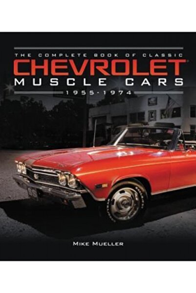 Elsevier Ltd The Complete Book of Classic Chevrolet Muscle Cars: 1955-1974