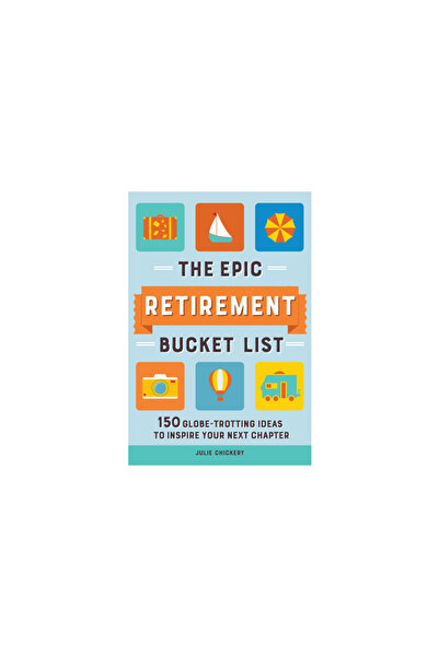 Rockridge Pr The Epic Retirement Bucket List: 150 Globe-Trotting Ideas to Ins...