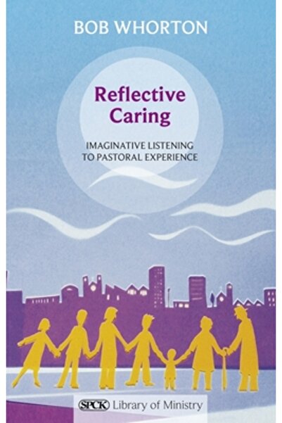 Spck Reflective Caring - Imaginative Listening to Pastoral Experiences