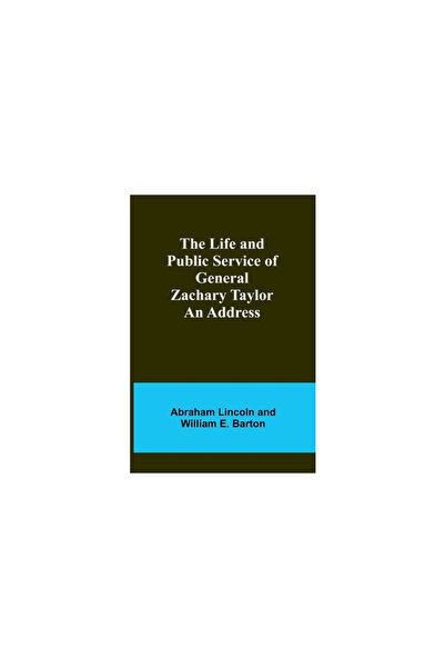 Alpha Ed Viața și serviciul public al generalului Zachary Taylor: o adresă