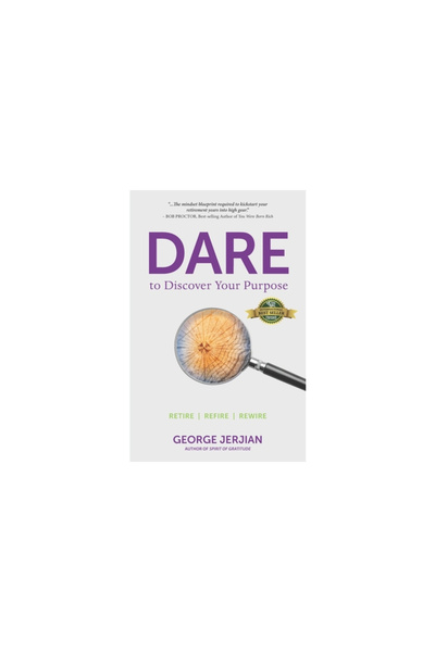 Hasmark Pub Dare to Discover Your Purpose: Retire, Refire, Rewire