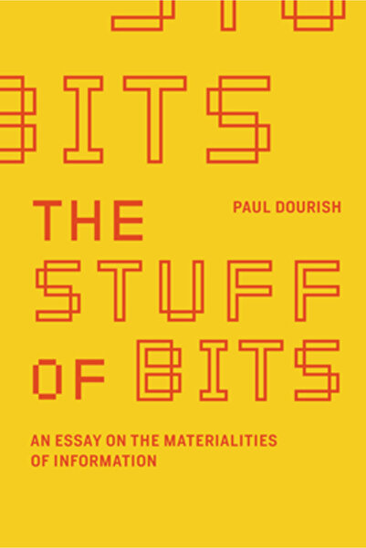 Mit Pr The Stuff of Bits: An Essay on the Materialities of Information