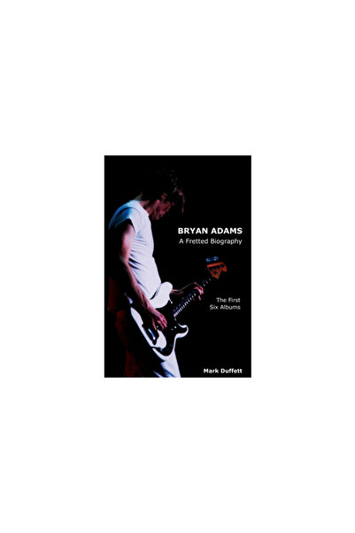 Bennion Kearny Ltd Bryan Adams: A Fretted Biography - The First Six Albums