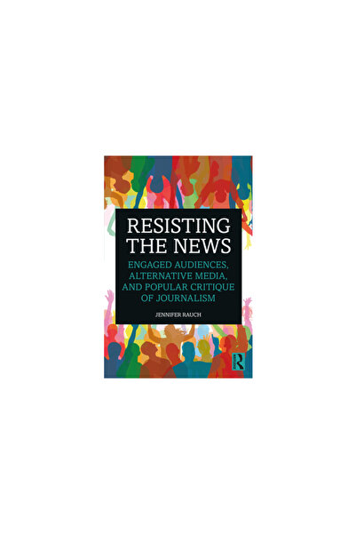 Taylor & Francis Ltd Resisting the News Engaged Audiences, Alternative Media,...