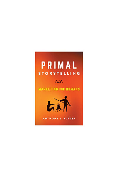 Lioncrest Pub Primal Storytelling: Marketing for Humans