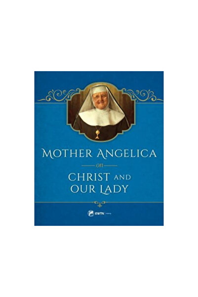 Sophia Inst Pr Mother Angelica on Christ and Our Lady