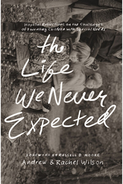 Crossway Books The Life We Never Expected: Hopeful Reflections on the Challen...