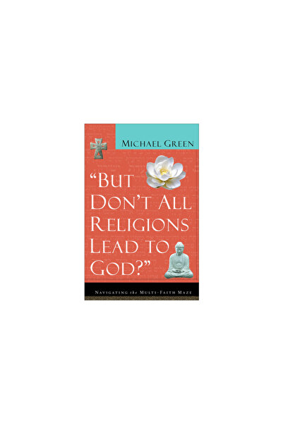 Baker Books But Don't All Religions Lead to God?: Navigating the Multi-Faith ...