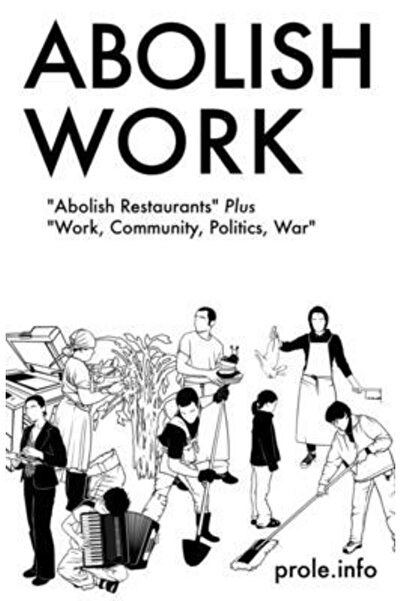 Kessinger Pub Llc Abolish Work: "Abolish Restaurants" Plus "Work, Community, ...