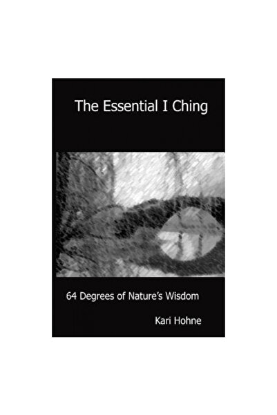Way Of Tao Books The Essential I Ching: 64 Degrees of Nature's Wisdom