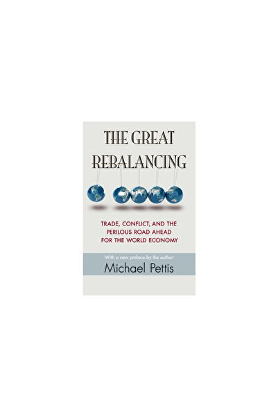Princeton Univ Pr The Great Rebalancing: Trade, Conflict, and the Perilous Ro...