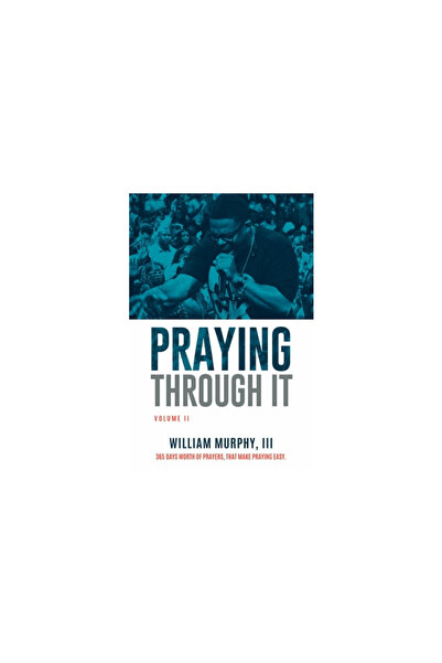 Bookbaby Praying Through It, Volume II: 365 Days Worth of Prayers That Make P...