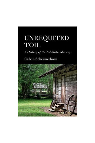Cambridge Univ Pr Unrequited Toil: A History of United States Slavery
