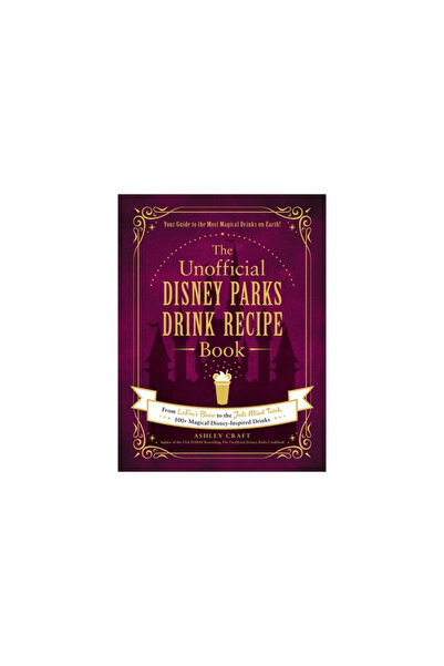 Adams Media The Unofficial Disney Parks Drink Recipe Book: From Lefou's Brew to the Jedi Mind Trick, 100+ Magica