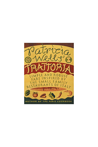 Morrow Cookbooks Patricia Wells' Trattoria: Simple and Robust Fare Inspired b...