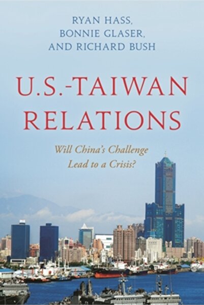 Brookings Inst U.S.-Taiwan Relations: Will China's Challenge Lead to a Crisis?