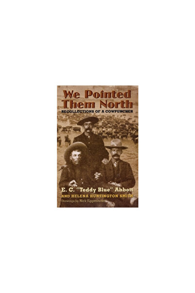 University of Oklahoma Press We Pointed Them North: Recollections of a Cowpuncher