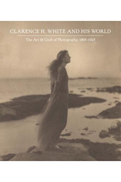 Yale Univ Pr Clarence H. White and His World: The Art and Craft of Photograph...