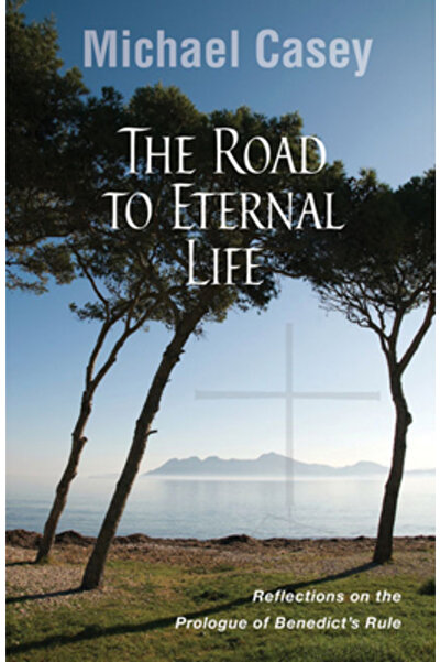 Liturgical Press The Road to Eternal Life: Reflections on the Prologue of Benedict's Rule