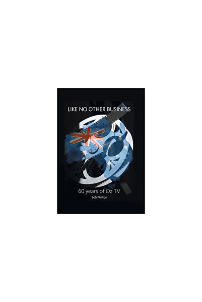 Xlibris Au Like No Other Business: 60 Years Of OZ TV