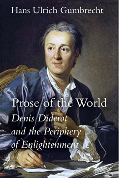 Stanford Univ Pr Prose of the World: Denis Diderot and the Periphery of Enlig...