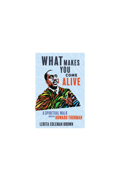 Broadleaf Books What Makes You Come Alive: A Spiritual Walk with Howard Thurman