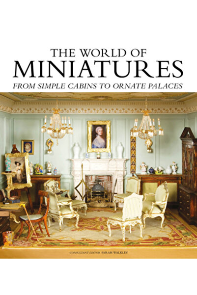 Gmc Pubn The World of Miniatures: From Simple Cabins to Ornate Palaces