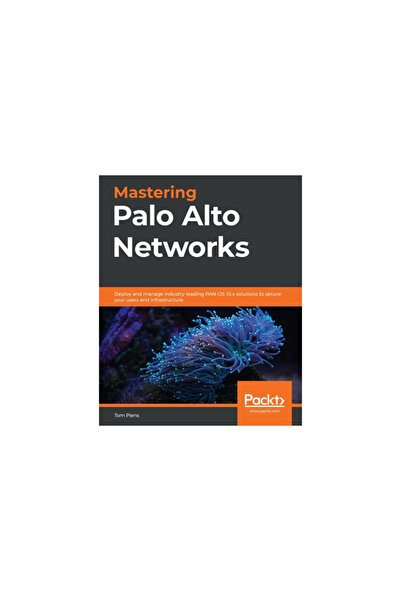 Packt Pub Mastering Palo Alto Networks: Deploy and manage industry-leading PAN-OS 10.x solutions to secure you