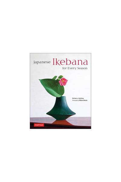 Tuttle Pub Japanese Ikebana for Every Season: Elegant Flower Arrangements for...