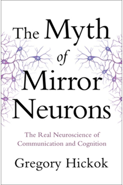 W W Norton & Co Inc The Myth of Mirror Neurons: The Real Neuroscience of Communication and Cognition
