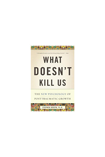 Basic Books What Doesn't Kill Us: The New Psychology of Posttraumatic Growth