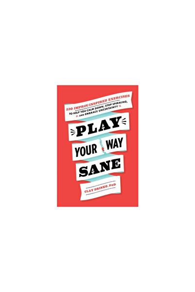 Tiller Pr Play Your Way Sane: 120 Improv-Inspired Exercises to Help You Calm ...