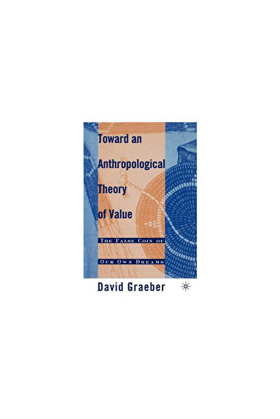Palgrave Toward an Anthropological Theory of Value: The False Coin of Our Own Dreams