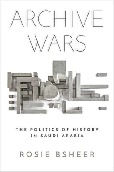 Stanford Univ Pr Archive Wars: The Politics of History in Saudi Arabia