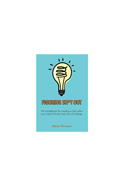 Dorrance Pub Co Inc Figuring Sh*t Out: The Guidebook for Landing a Job within...