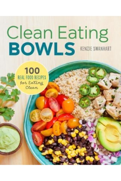Kessinger Pub Llc Clean Eating Bowls: 100 Real Food Recipes for Eating Clean