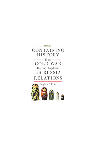 Univ Of Oklahoma Pr Containing History: How Cold War History Explains U.S.-Ru...