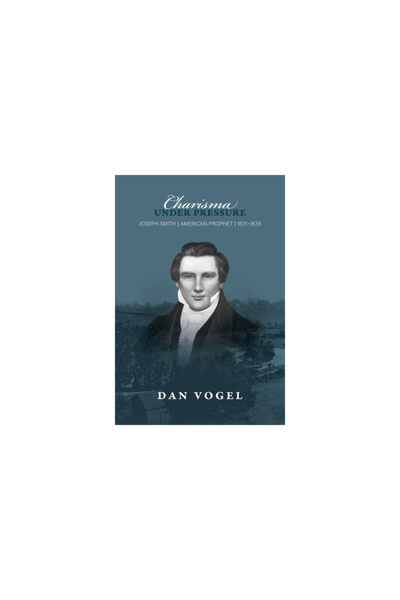 Signature Books Inc Charisma Under Pressure: Joseph Smith, American Prophet, 1831-1839