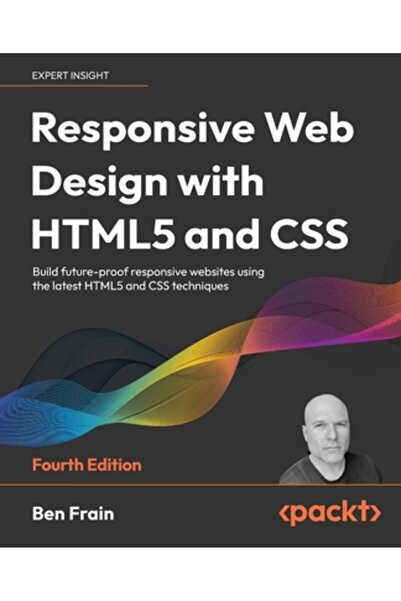 Packt Pub Responsive Web Design with HTML5 and CSS - Fourth Edition: Build future-proof responsive websites us