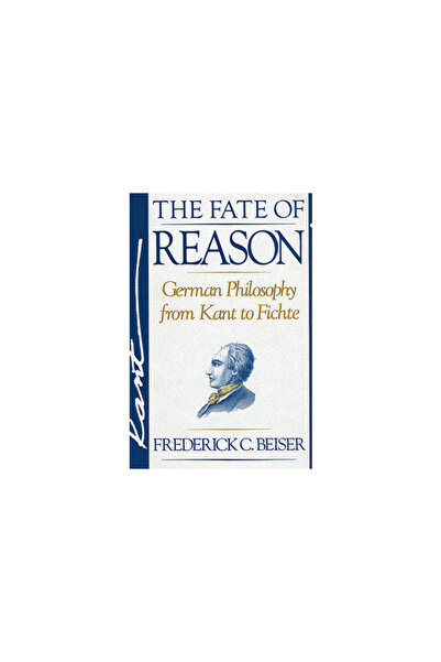 Harvard Univ Pr The Fate of Reason: German Philosophy from Kant to Fichte