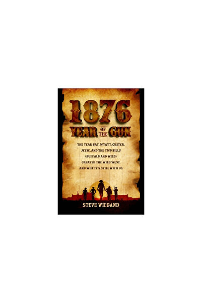 Bancroft Pr 1876: The Year Bat, Wyatt, Custer, Jesse, and the Two Bills (Buffalo and Wild) Created the Wild West