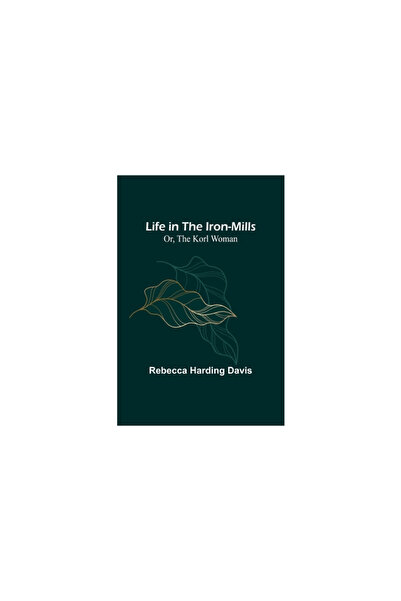 Alpha Ed Life in the Iron-Mills; Or, The Korl Woman