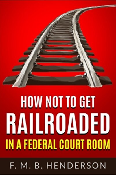 INDEPENDENT CAT How Not to Get Railroaded in a Federal Courtroom