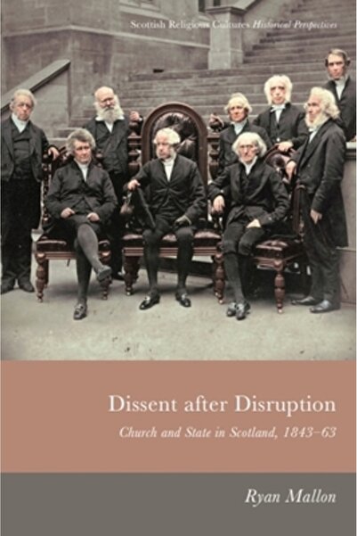 Edinburgh Univ Pr Dissent After Disruption: Church and State in Scotland, 184...