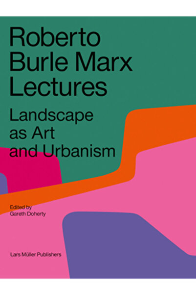 Lars Muller Publ Prelegeri Roberto Burle Marx: Peisajul ca artă și urbanism