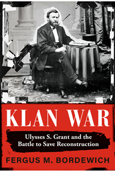 Knopf Klan War: Ulysses S. Grant and the Battle to Save Reconstruction