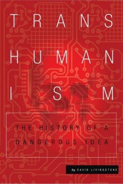 Harvard Univ Pr Transhumanism: The History of a Dangerous Idea