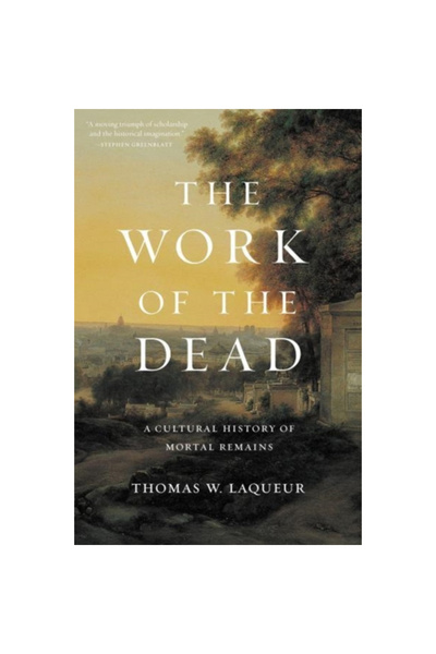 Princeton Univ Pr The Work of the Dead: A Cultural History of Mortal Remains